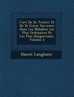 L'Art de Se Traiter Et de Se Gu Rir Soi-M Me Dans Les Maladies Les Plus Ordinaires Et Les Plus Dangereuses, Volume 2 - Langhans, Daniel