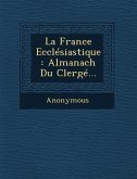 La France Ecclesiastique: Almanach Du Clerge...