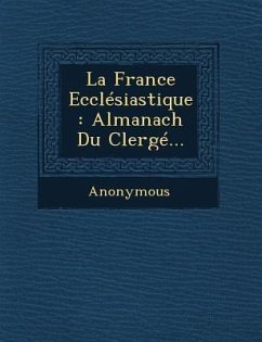 La France Ecclesiastique: Almanach Du Clerge... - Anonymous