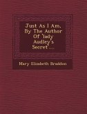 Just as I Am, by the Author of 'Lady Audley's Secret'....