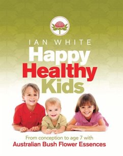 Happy Healthy Kids: From Conception to Age 7 with Australian Bush Flower Essences - White, Ian