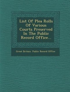 List of Plea Rolls of Various Courts Preserved in the Public Record Office...