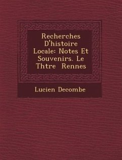 Recherches D'Histoire Locale: Notes Et Souvenirs. Le Th Tre Rennes - Decombe, Lucien