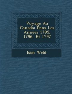 Voyage Au Canada: Dans Les Annees 1795, 1796, Et 1797 - Weld, Isaac