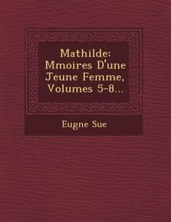 Mathilde: M Moires D'Une Jeune Femme, Volumes 5-8... - Sue, Eugene