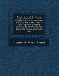 Recueil Complet Des Travaux Preparatoires Du Code Civil: Comprenant Sans Morcellement, 1 Le Texte Des Divers Projets, 2 Celui Des Observations Du Trib - Fenet, Pierre Antoine; France