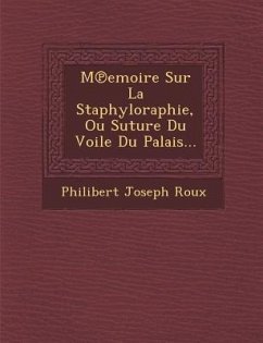 M Emoire Sur La Staphyloraphie, Ou Suture Du Voile Du Palais... - Roux, Philibert Joseph