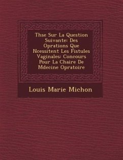 Th Se Sur La Question Suivante: Des Op Rations Que N Cessitent Les Fistules Vaginales: Concours Pour La Chaire de M Decine Op Ratoire - Michon, Louis Marie