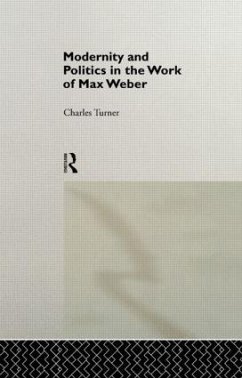 Modernity and Politics in the Work of Max Weber - Turner, Charles