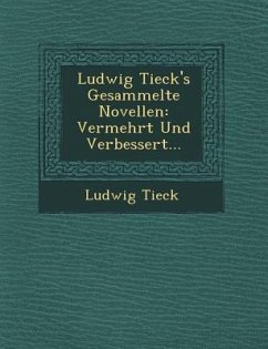 Ludwig Tieck's Gesammelte Novellen: Vermehrt Und Verbessert... - Tieck, Ludwig