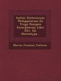 Iustini Historiarum Philippicarum Ex Trogo Pompeio Excerptarum Libri XLIV. Ed. Stereotypa...