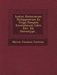 Iustini Historiarum Philippicarum Ex Trogo Pompeio Excerptarum Libri XLIV. Ed. Stereotypa... - Justinus, Marcus Junianus