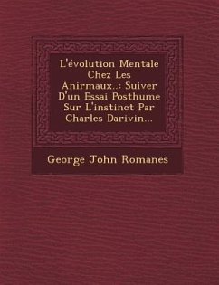 L'évolution Mentale Chez Les Anirmaux..: Suiver D'un Essai Posthume Sur L'instinct Par Charles Darivin... - Romanes, George John