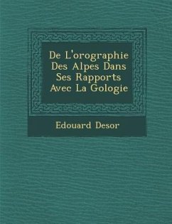 de L'Orographie Des Alpes Dans Ses Rapports Avec La G Ologie - Desor, Edouard