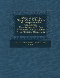 Tratado De Anatomia Topografica � De Regiones Del Cuerpo Humano, Considerada Especialmente En Sus Relaciones Con La Cirugia Y La Medicina Opera - Blandin, Philippe-Fr&