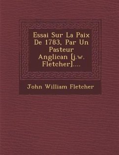 Essai Sur La Paix de 1783, Par Un Pasteur Anglican [J.W. Fletcher].... - Fletcher, John William