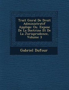 Trait� G�n�ral De Droit Administratif Appliqu�: Ou. Expose De La Doctrine Et De La Jurisprudence, Volume 3 - Dufour, Gabriel