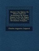 Histoire Des Églises Du Désert Chez Les Protestants De France Depuis La Fin Du Règne De Louis Xiv Jusqu'à La Révolution Française...