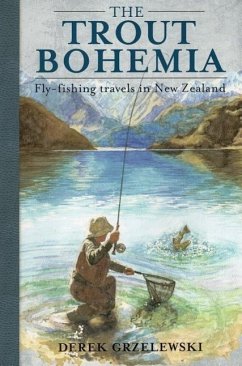 The Trout Bohemia: Fly-Fishing Travels in New Zealand - Grzelewski, Derek
