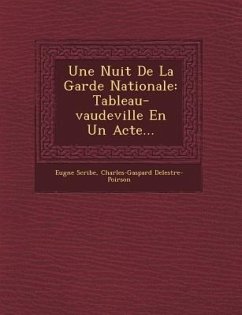 Une Nuit de la Garde Nationale: Tableau-Vaudeville En Un Acte... - Scribe, Eug&; Delestre-Poirson, Charles-Gaspard