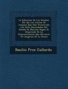 La Soberania De Los Estados: Por Qu� Los Juicios De Amparo Que Han Promovido Los Ocho Hacendados Del Estado De Morelos Segun Se Desprende De - Gallardo, Basilio P&