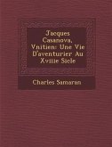 Jacques Casanova, V&#65533;nitien: Une Vie D'aventurier Au Xviiie Si&#65533;cle