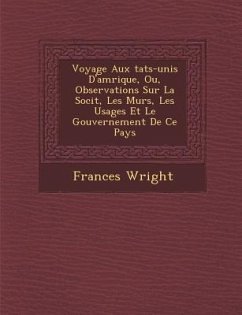 Voyage Aux Tats-Unis D'Am Rique, Ou, Observations Sur La Soci T, Les M Urs, Les Usages Et Le Gouvernement de Ce Pays - Wright, Frances