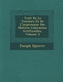 Trait&#65533; De La Teinture Et De L'impression Des Mati&#65533;res Colorantes Artificielles, Volume 3