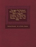 Voyages de Richard Pockocke ... En Orient, Dans L'Egypte, L'Arabie, La Palestine, La Syrie, La Gr Ce, La Thrace, Etc. Etc: Vol. (556...