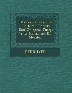 Histoire Du Peuble de Dieu, Depuis Son Origene Jusqu a la Naissance Du Messie...