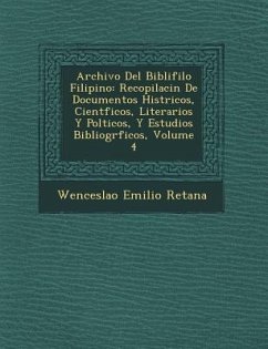 Archivo Del Bibli�filo Filipino: Recopilaci�n De Documentos Hist�ricos, Cient�ficos, Literarios Y Pol�ticos, Y Estu - Retana, Wenceslao Emilio