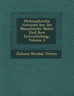 Philosophische Versuche �ber Die Menschliche Natur Und Ihre Entwickelung, Volume 2 - Tetens, Johann Nicolas