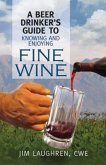 A Beer Drinker's Guide to Knowing and Enjoying Fine Wine