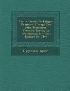 Cours Gradu de Langue Fran Aise L'Usage Des Coles Primaires: Premi Re Partie, La Proposition Simple: Manuel de L' L Ve - Ayer, Cyprien