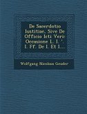 De Sacerdotio Iustitiae, Sive De Officio Icti Veri: Occasione L. I. ʹ. I. Ff. De I. Et I....