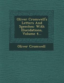 Oliver Cromwell's Letters and Speeches: With Elucidations, Volume 4... - Cromwell, Oliver