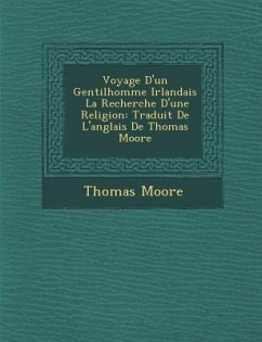 Voyage D'Un Gentilhomme Irlandais La Recherche D'Une Religion: Traduit de L'Anglais de Thomas Moore - Moore, Thomas