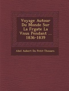 Voyage Autour Du Monde Sur La Fr Gate La V Nus Pendant ... 1836-1839