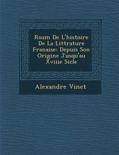 R�sum� De L'histoire De La Litt�rature Fran�aise: Depuis Son Origine Jusqu'au Xviiie Si�cle - Vinet, Alexandre