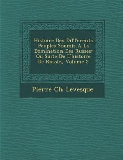 Histoire Des Differents Peuples Soumis A La Domination Des Russes: Ou Suite De L'histoire De Russie, Volume 2 - Levesque, Pierre Ch