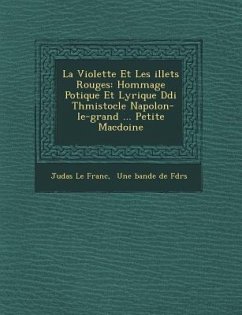 La Violette Et Les �illets Rouges: Hommage Po�tique Et Lyrique D�di� � Th�mistocle Napol�on-le-grand - Franc, Judas Le