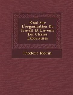 Essai Sur L'organisation Du Travail Et L'avenir Des Classes Laborieuses - Morin, Th&odore