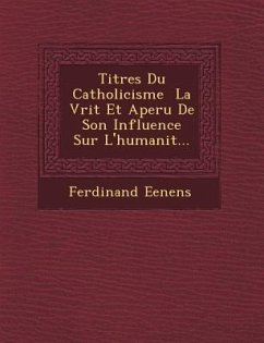 Titres Du Catholicisme � La V�rit� Et Aper�u De Son Influence Sur L'humanit�... - Eenens, Ferdinand