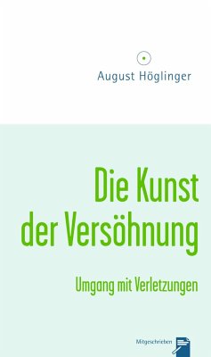 Die Kunst der Versöhnung und Umgang mit Verletzungen - Höglinger, August