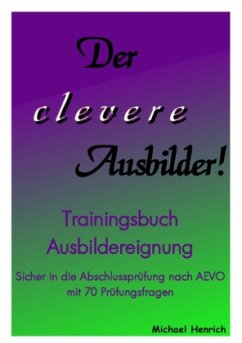 Der clevere Ausbilder! - Trainingsbuch Ausbildereignung - Henrich, Michael