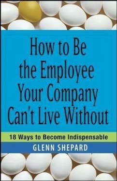 How to Be the Employee Your Company Can't Live Without (eBook, PDF) - Shepard, Glenn