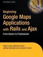 Beginning Google Maps Applications with Rails and Ajax (eBook, PDF) - Lewis, Andre; Turner, Cameron; Sambells, Jeffrey; Purvis, Michael