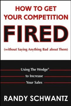 How to Get Your Competition Fired (Without Saying Anything Bad About Them) (eBook, PDF) - Schwantz, Randy