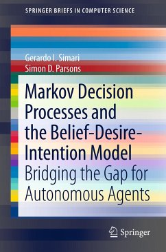 Markov Decision Processes and the Belief-Desire-Intention Model (eBook, PDF) - Simari, Gerardo I.; Parsons, Simon D.