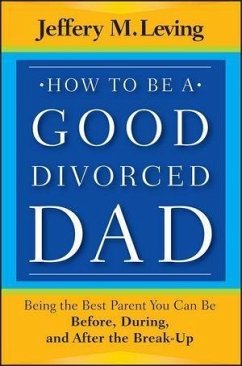 How to be a Good Divorced Dad (eBook, ePUB) - Leving, Jeffery M.